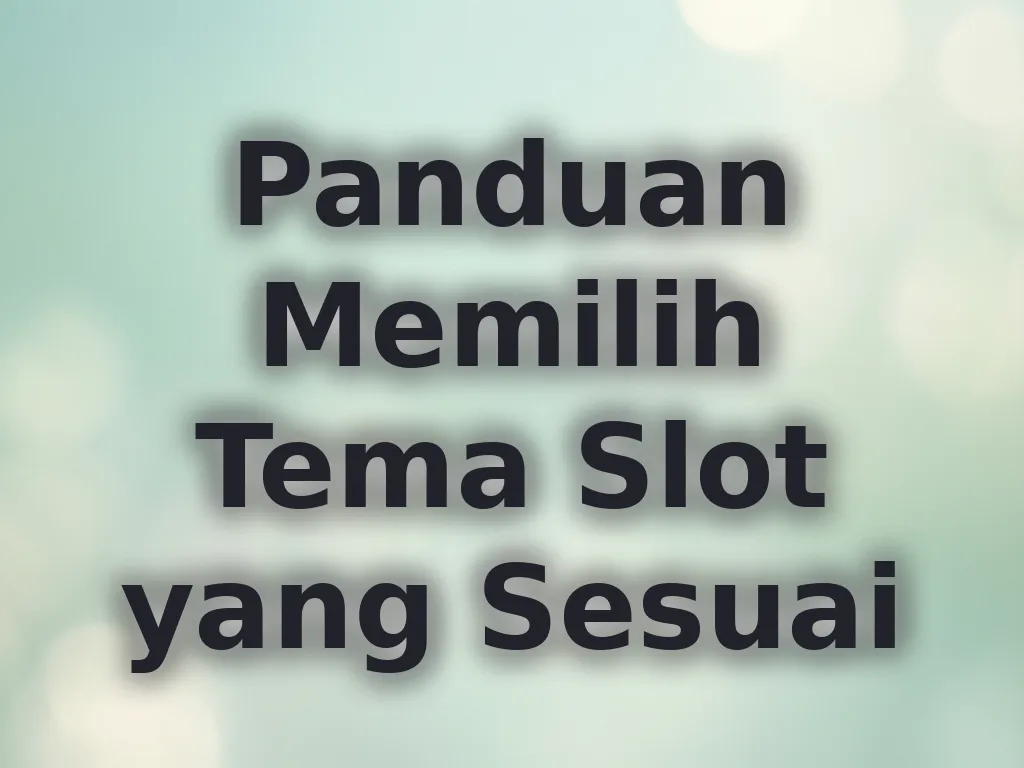 Panduan Memilih Tema Slot yang Sesuai
