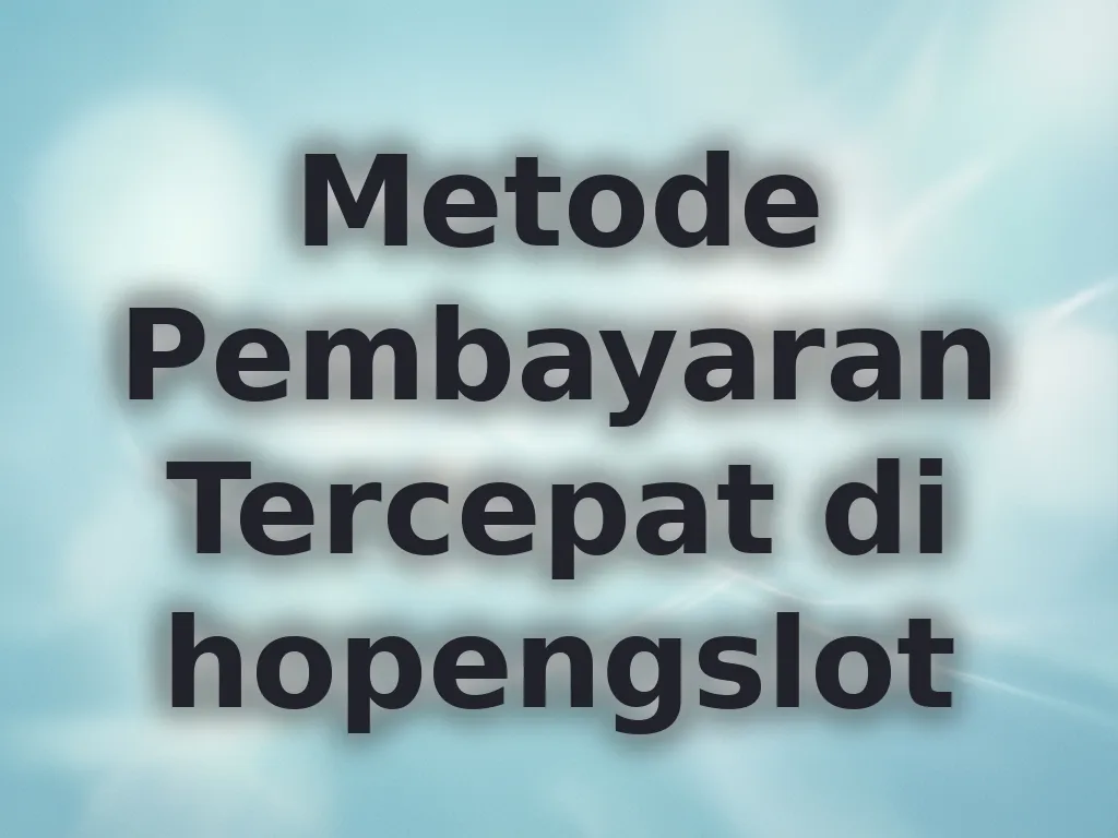 Metode Pembayaran Tercepat di hopengslot