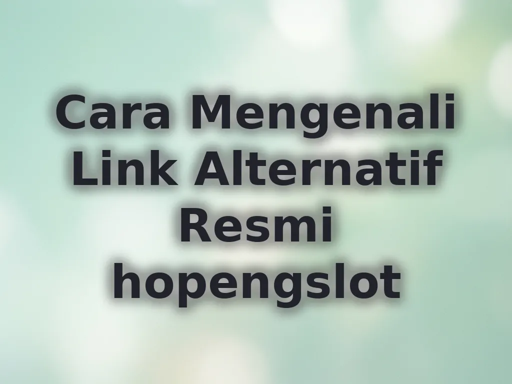 Cara Mengenali Link Alternatif Resmi hopengslot